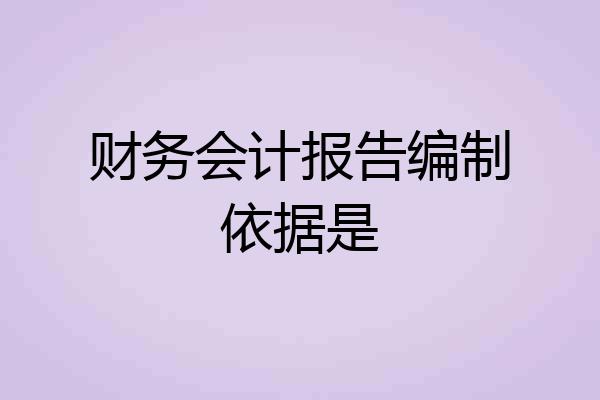 财务会计报告编制依据是