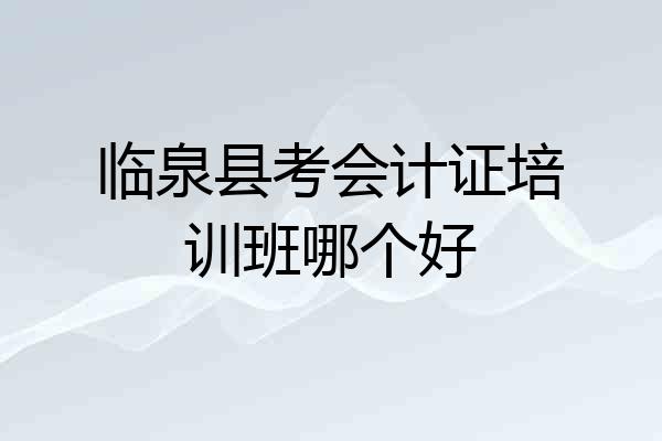 临泉县考会计证培训班哪个好