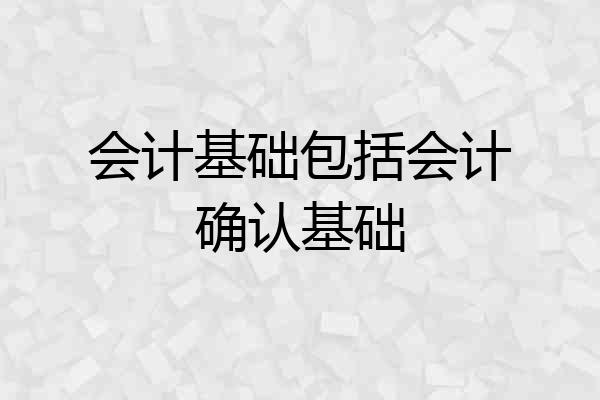 会计基础包括会计确认基础
