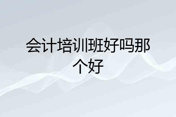 会计培训班好吗那个好