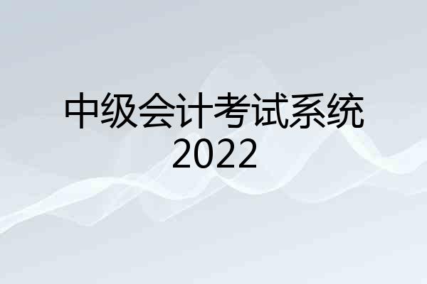 中级会计考试系统2022