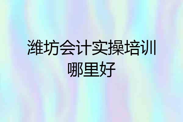 潍坊会计实操培训哪里好