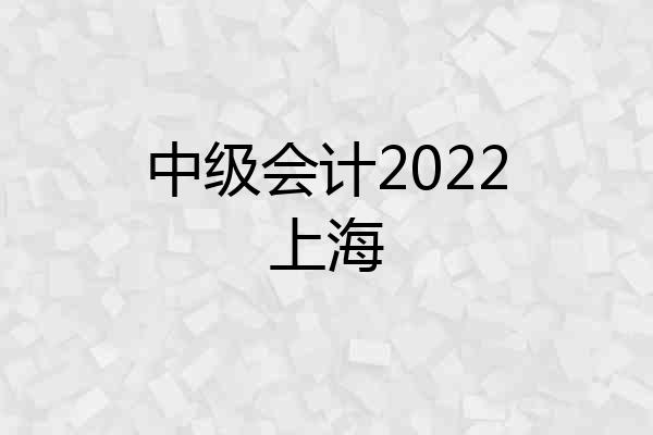 中级会计2022上海