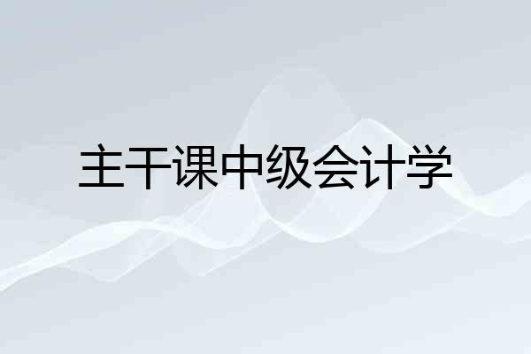 主干课中级会计学