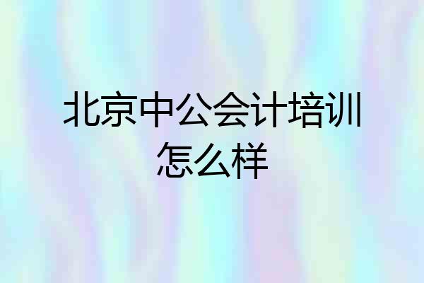 北京中公会计培训怎么样