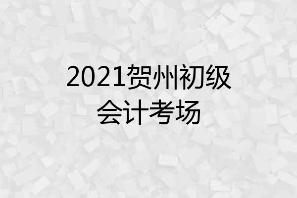 2021贺州初级会计考场