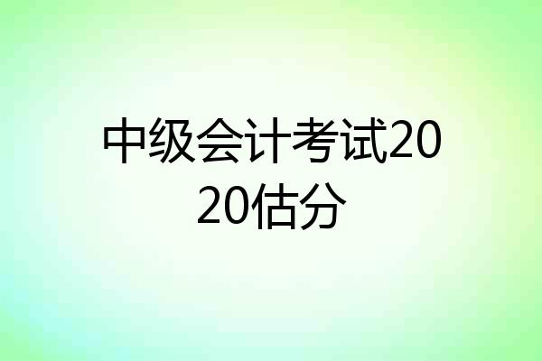中级会计考试2020估分