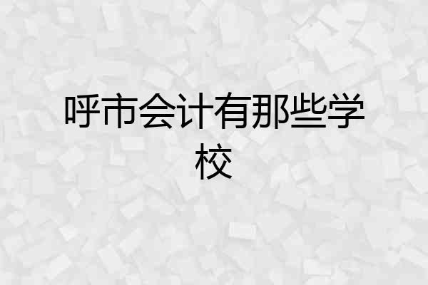 呼市会计有那些学校
