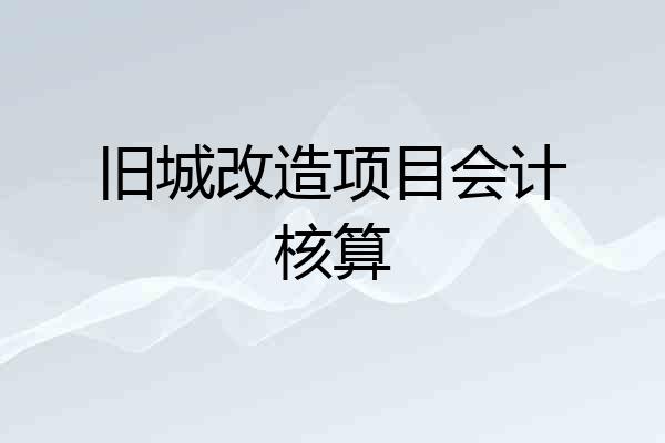 旧城改造项目会计核算