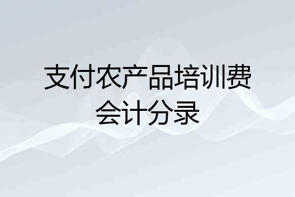 支付农产品培训费会计分录