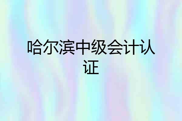 哈尔滨中级会计认证