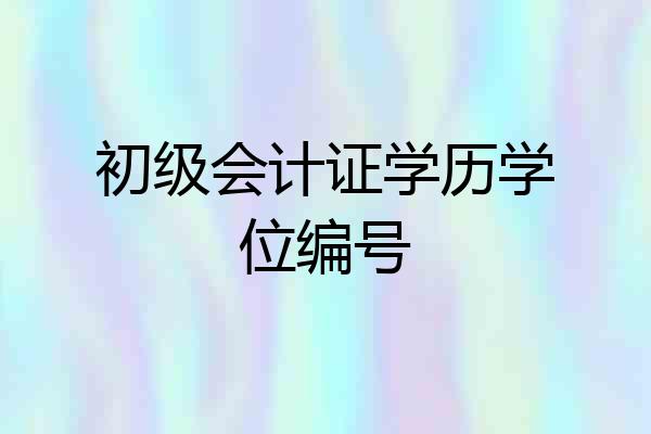 初级会计证学历学位编号