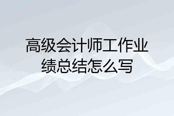 高级会计师工作业绩总结怎么写