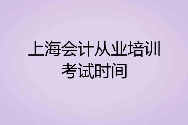 上海会计从业培训考试时间