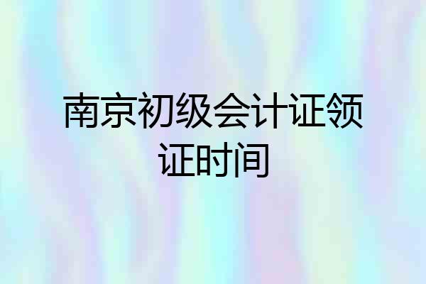 南京初级会计证领证时间