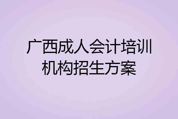 广西成人会计培训机构招生方案