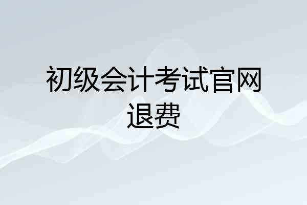初级会计考试官网退费