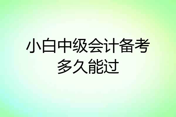 小白中级会计备考多久能过