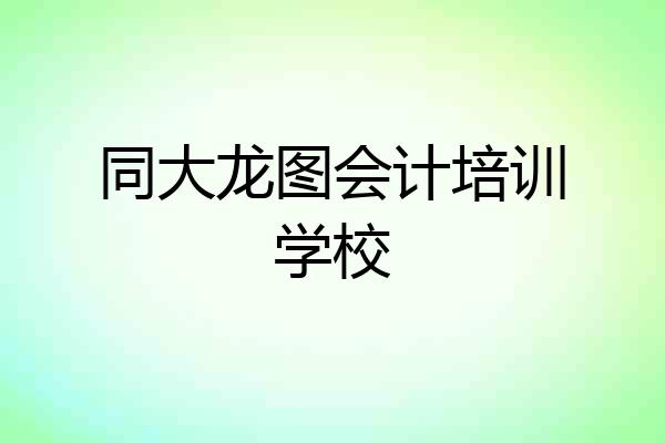 同大龙图会计培训学校
