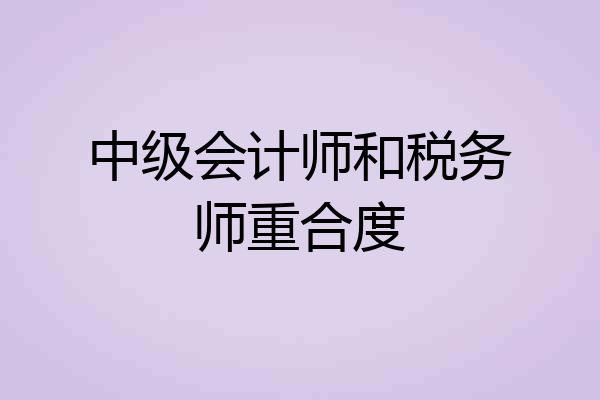 中级会计师和税务师重合度