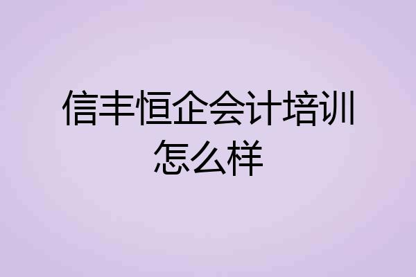 信丰恒企会计培训怎么样
