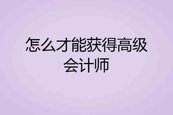 怎么才能获得高级会计师