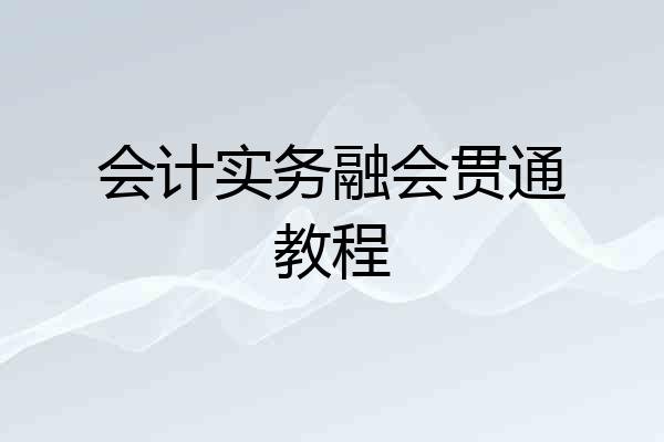 会计实务融会贯通教程