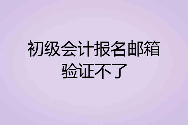 初级会计报名邮箱验证不了