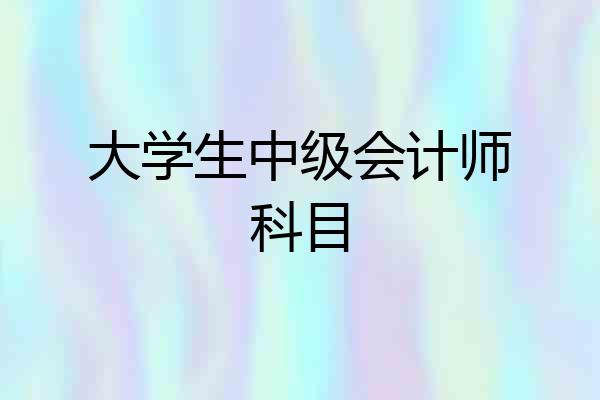 大学生中级会计师科目