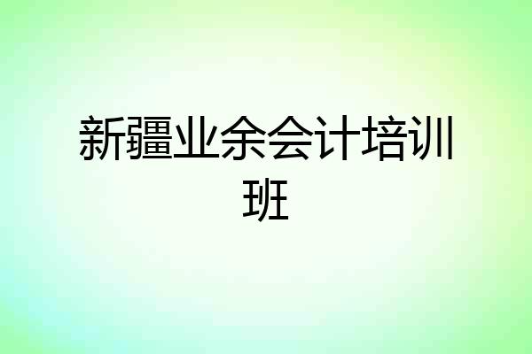 新疆业余会计培训班
