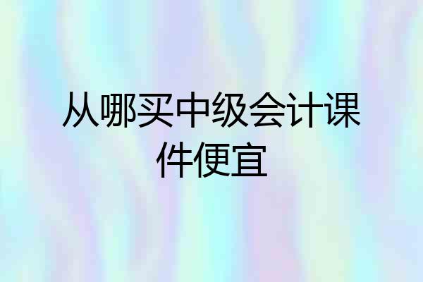 从哪买中级会计课件便宜
