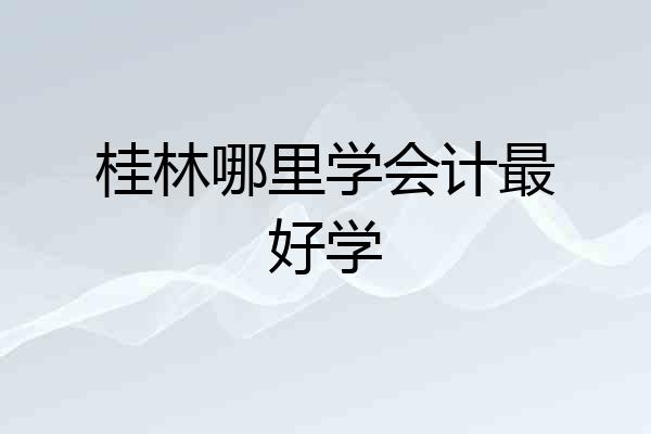 桂林哪里学会计最好学