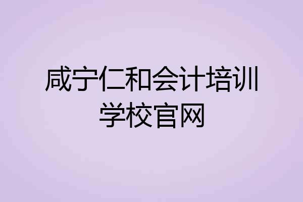 咸宁仁和会计培训学校官网