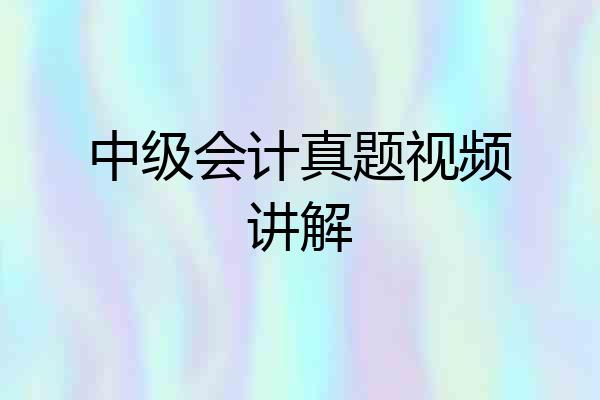 中级会计真题视频讲解