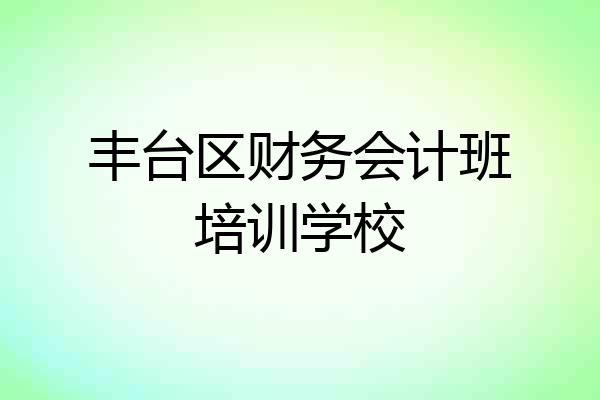 丰台区财务会计班培训学校