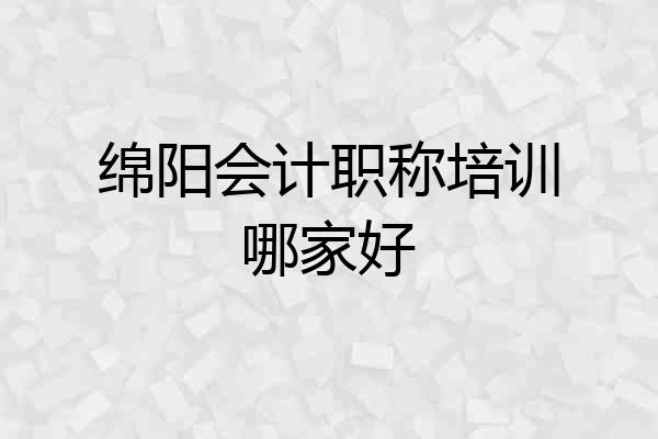 绵阳会计职称培训哪家好