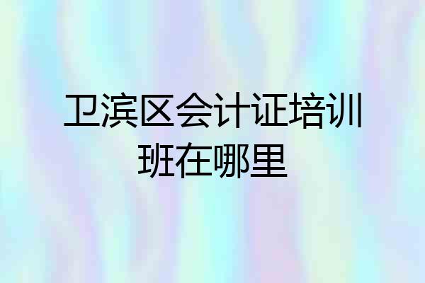 卫滨区会计证培训班在哪里