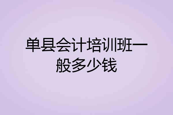 单县会计培训班一般多少钱