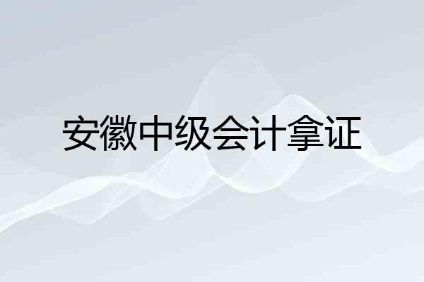 安徽中级会计拿证