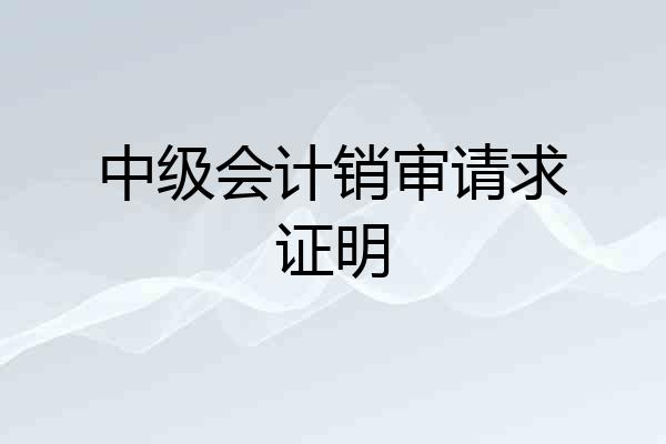 中级会计销审请求证明