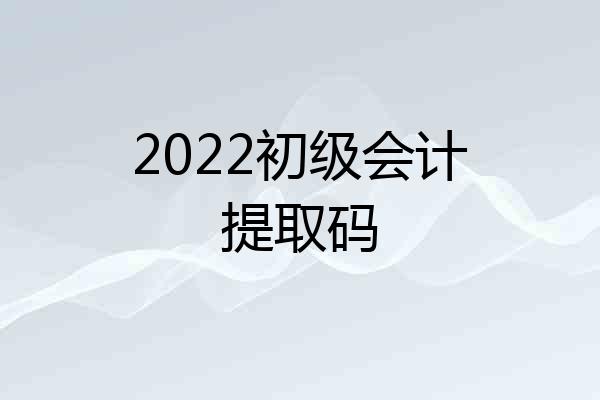 2022初级会计提取码