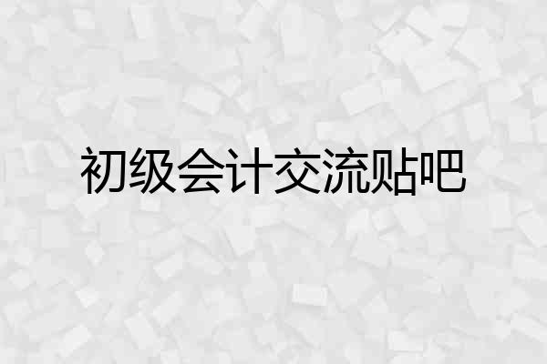 初级会计交流贴吧