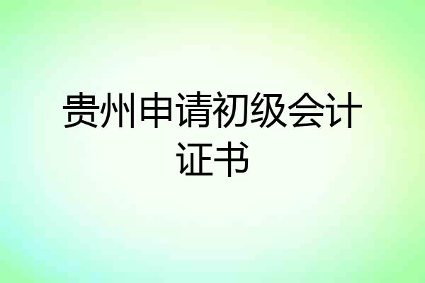 贵州申请初级会计证书