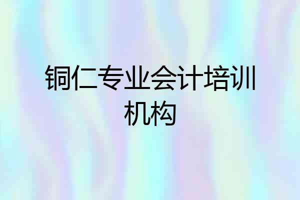 铜仁专业会计培训机构