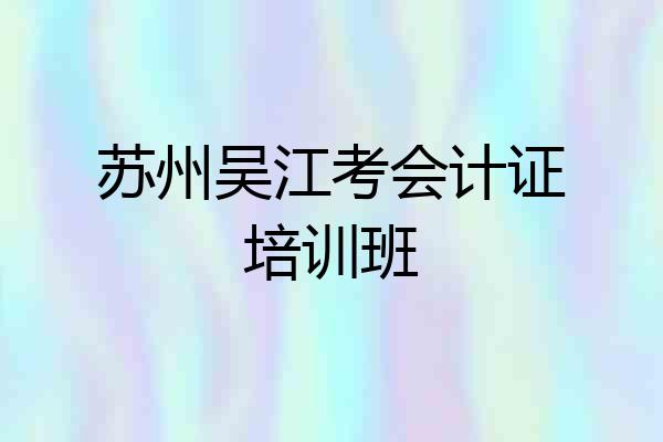 苏州吴江考会计证培训班
