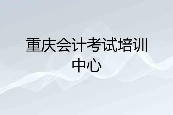 重庆会计考试培训中心