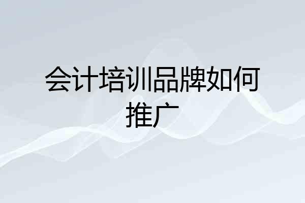 会计培训品牌如何推广