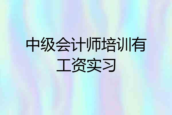 中级会计师培训有工资实习