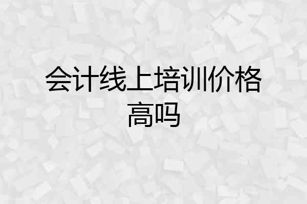会计线上培训价格高吗