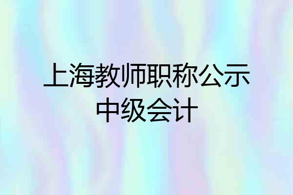 上海教师职称公示中级会计
